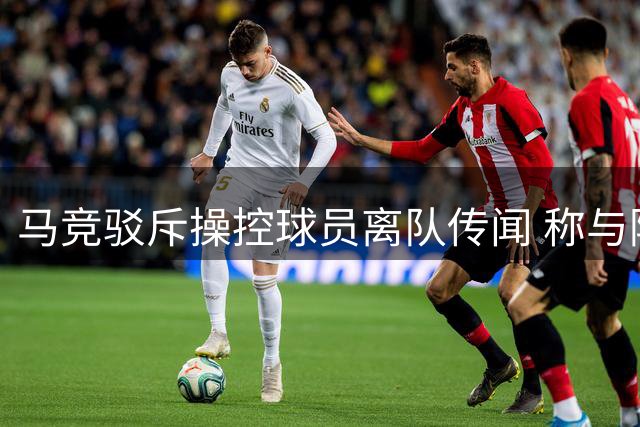 马竞驳斥操控球员离队传闻 称与阿尔瓦雷斯无直接沟通